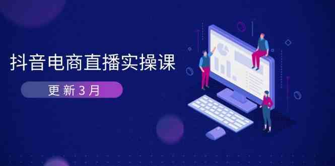 抖音电商3月直播密训：深度剖析算法机制，快速提升直播GMV与带货变现-网亿资源平台