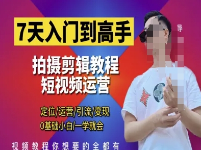 7天入门到高手，短视频剪辑运营高手课，定位 运营 引|流 变现，0基础小白一学就会-网亿资源平台