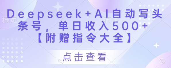 Deepseek+AI自动写头条号，单日收入500+ 【附赠指令大全】-网亿资源平台