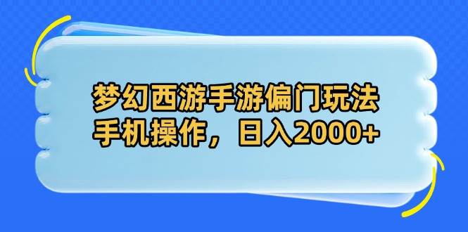 （14479期）梦幻西游手游偏门玩法，手机操作，日入2000+-网亿资源平台