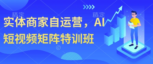 实体商家自运营，AI短视频矩阵特训班-网亿资源平台
