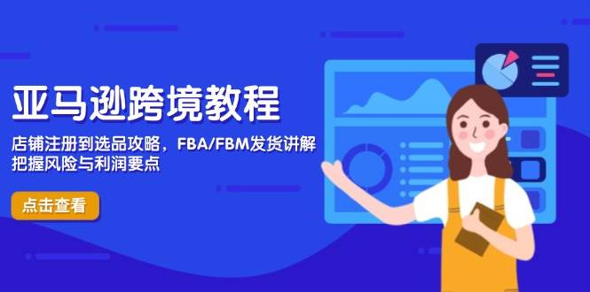 （14500期）亚马逊跨境教程，店铺注册到选品攻略，FBA/FBM发货讲解，把握风险与利润-网亿资源平台
