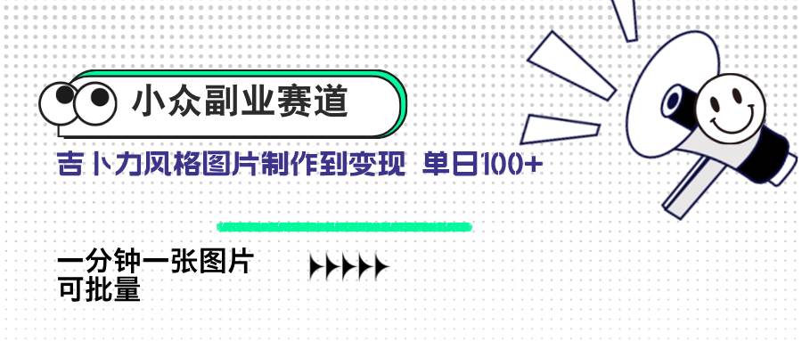 （14515期）小众副业赛道 吉卜力图片售卖 单日100+ AI一键生成-网亿资源平台