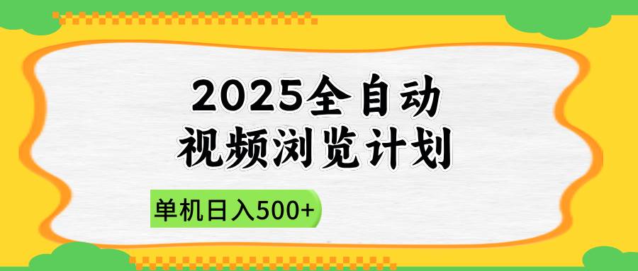 （14525期）2025全自动视频浏览计划，单机日入500+新手小白直接开干-网亿资源平台
