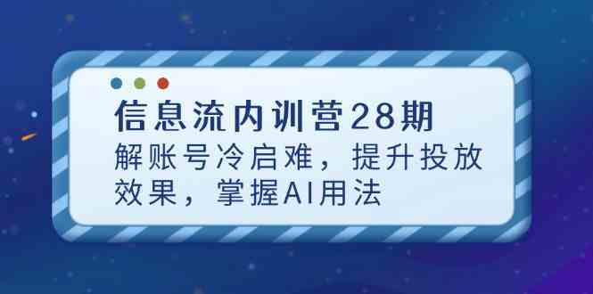 信息流内训营28期，解账号冷启难，提升投放效果，掌握AI用法-网亿资源平台