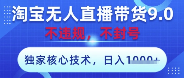 淘宝无人直播带货9.0 ，独家核心技术，不违规，不封号，操作简单，当天开播，当天见收益，日入数张【揭秘】-网亿资源平台