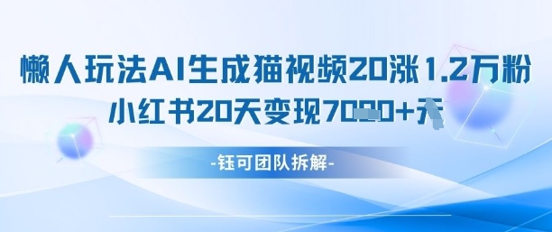 懒人玩法AI生成猫咪图片视频，20涨1.2W万粉，小红书商单20天变现7k-网亿资源平台