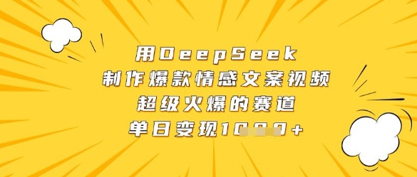 用DeepSeek制作爆款情感文案视频，超级火爆的赛道，单日变现数张-网亿资源平台