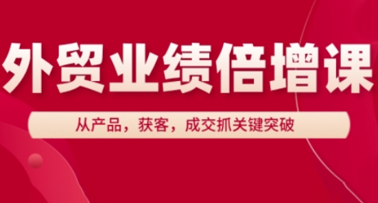外贸业绩倍增课，从产品，获客，成交抓关键突破-网亿资源平台