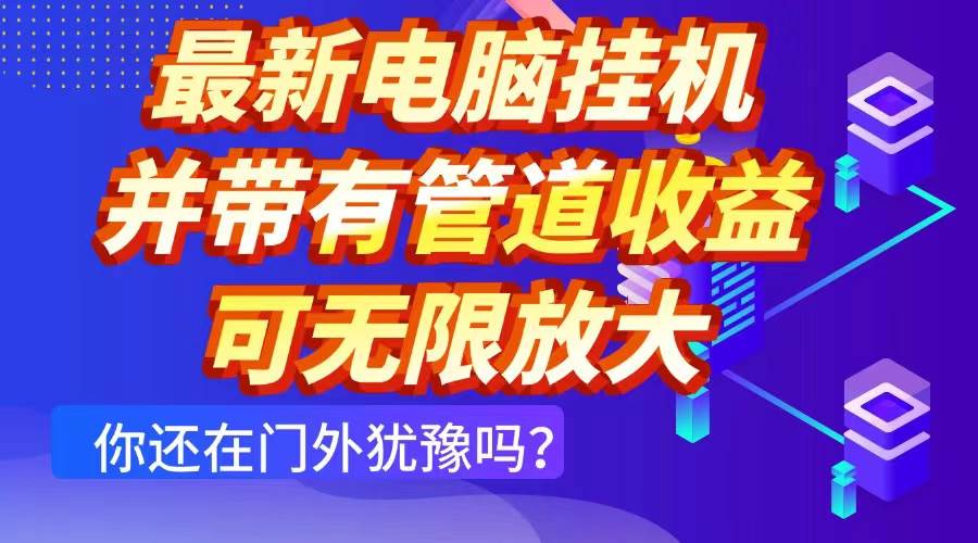 （14613期）最新电脑挂机单机每天收益300+ 并带有团队管道收益 可无限放大-网亿资源平台