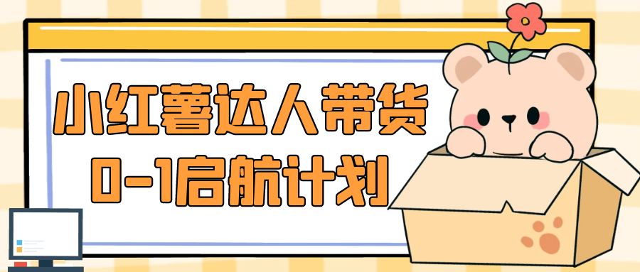 小红薯达人带货0-1启航计划-网亿资源平台