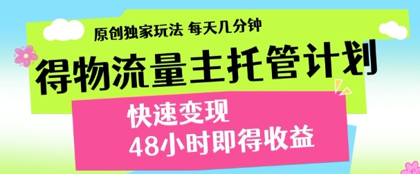 最新得物流量主计划，独家原创玩法，每天几分钟，快速变现，三至五天出收益【揭秘】-网亿资源平台