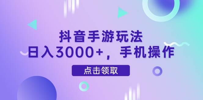 （14632期）抖音手游玩法，日入3000+，手机操作-网亿资源平台