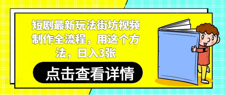 短剧最新玩法街坊视频制作全流程，用这个方法，日入3张-网亿资源平台