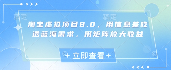 淘宝虚拟项目8.0，用信息差吃透蓝海需求，用矩阵放大收益-网亿资源平台