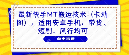 最新快手MT搬运技术（卡动图），适用安卓手机，带货、短剧、风行均可-网亿资源平台