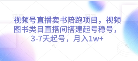 视频号直播卖书陪跑项目，视频号图书类目直搭间搭建起号稳号，3-7天起号，月入1w+-网亿资源平台