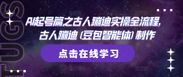 AI起号篇之古人蹦迪实操全流程，古人蹦迪(豆包智能体)制作-网亿资源平台