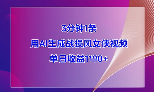 3分钟1条，用AI生成战损风女侠视频，单日收益1k+-网亿资源平台