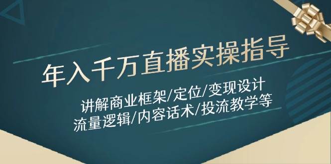 （14664期）年入千万直播实操指导：讲解商业框架/定位/变现设计/流量逻辑/内容话术/等-网亿资源平台