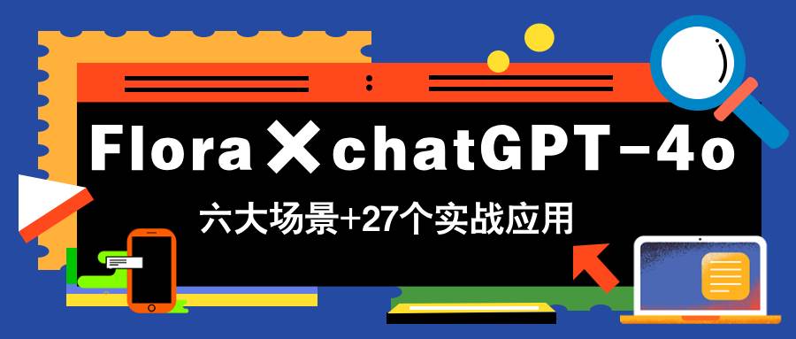 （14668期）Flora×chatGPT-4o，带你玩转六大场景的27个实战应用，学完立即变现-网亿资源平台