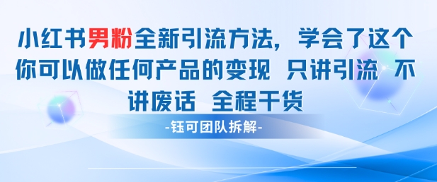 小红书男粉引流 学会了这个变现很容易，不讲废话全程针对男人的打法 全程干货-网亿资源平台