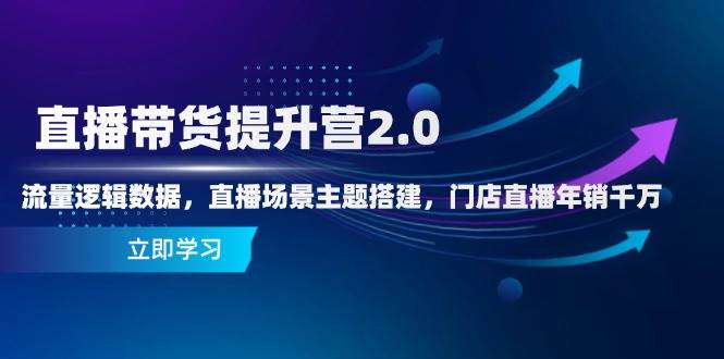 （14694期）直播带货提升营2.0：流量逻辑数据，直播场景主题搭建，门店直播年销千万-网亿资源平台