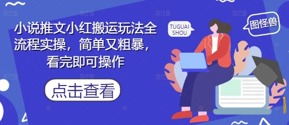 小说推文小红搬运玩法全流程实操，简单又粗暴，看完即可操作-网亿资源平台