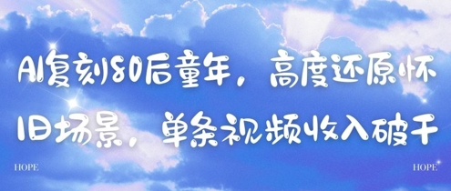 AI复刻80后童年，高度还原怀旧场景，单条视频收入几张-网亿资源平台