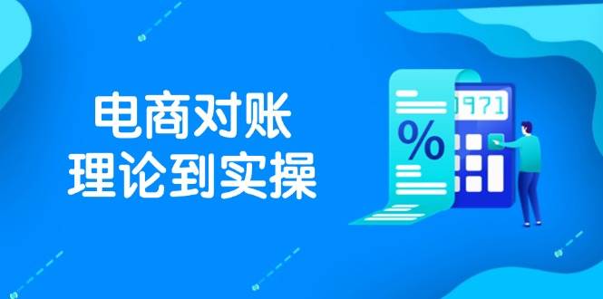 （14718期）抖店电商对账理论到实操，包括订单、售后、资金流水处理，数据导出路径等-网亿资源平台
