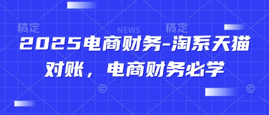 2025电商财务-淘系天猫对账，电商财务必学-网亿资源平台