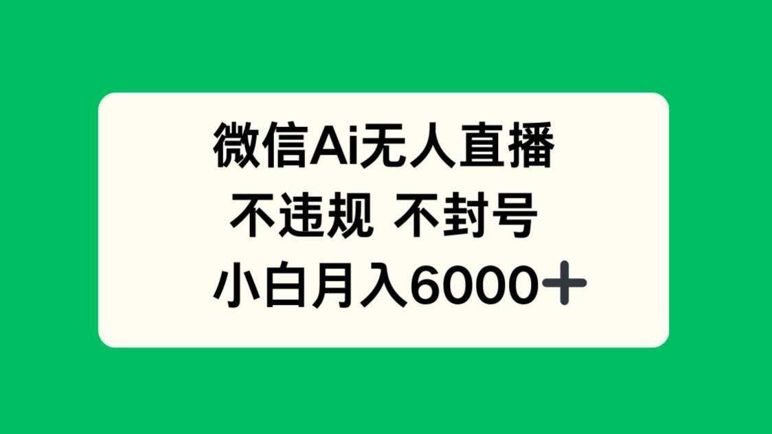 （14733期）微信AI无人直播，不违规 不封号 ，小白月入6000+-网亿资源平台