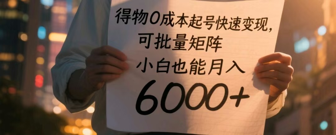 得物0成本起号快速变现，可批量矩阵，小白也能月入6000+-网亿资源平台