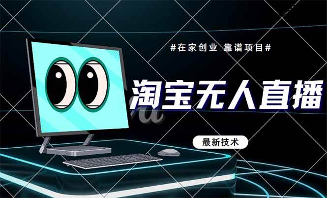 （14745期）淘宝无人直播带货9.0，最新技术，不违规，不封号，当天播，当天见收益…-网亿资源平台