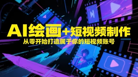 AI绘画+短视频制作，从零开始打造属于你的短视频账号-网亿资源平台