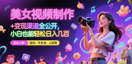 美女视频制作 + 变现渠道全公开，小白也能轻松日入几张【揭秘】-网亿资源平台