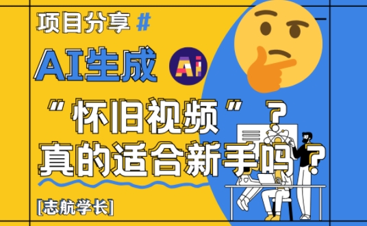 AI生成怀旧视频真的很适合新手？详细讲解！-网亿资源平台