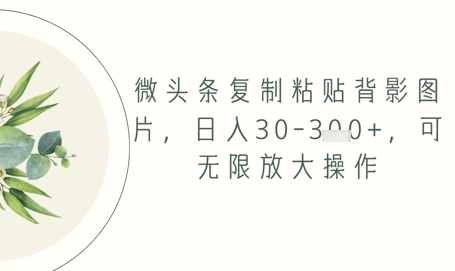微头条复制粘贴背影图片，日入30-3张+，可无限放大操作-网亿资源平台