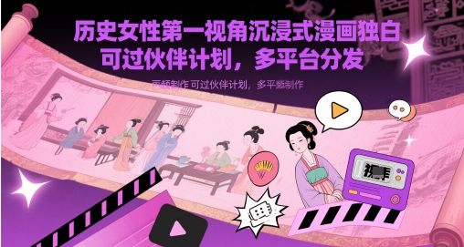 历史女性第一视角沉浸式漫画独白解说视频制作，可过伙伴计划，多平台分发-网亿资源平台