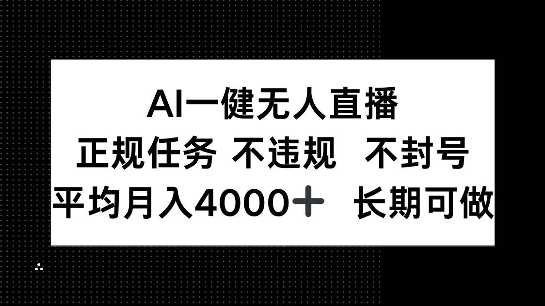 （14780期）AI一键无人直播，正规任务 不违规 不封号，平均月入4000+ 长期可做-网亿资源平台