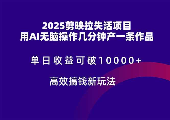（14784期）2025剪映拉失活项目，单日收益可破10000+，用AI无脑制作作品，高效搞…-网亿资源平台