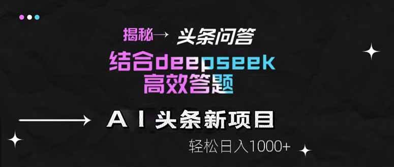 （14781期）揭秘头条问答新玩法！结合deepseek高效答题，轻松日入1000+-网亿资源平台