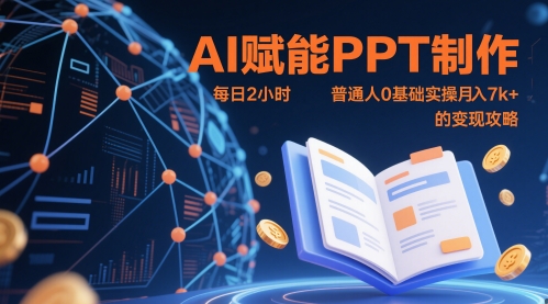 AI赋能PPT制作，每日2小时，普通人0基础实操月入7k+ 的变现攻略-网亿资源平台