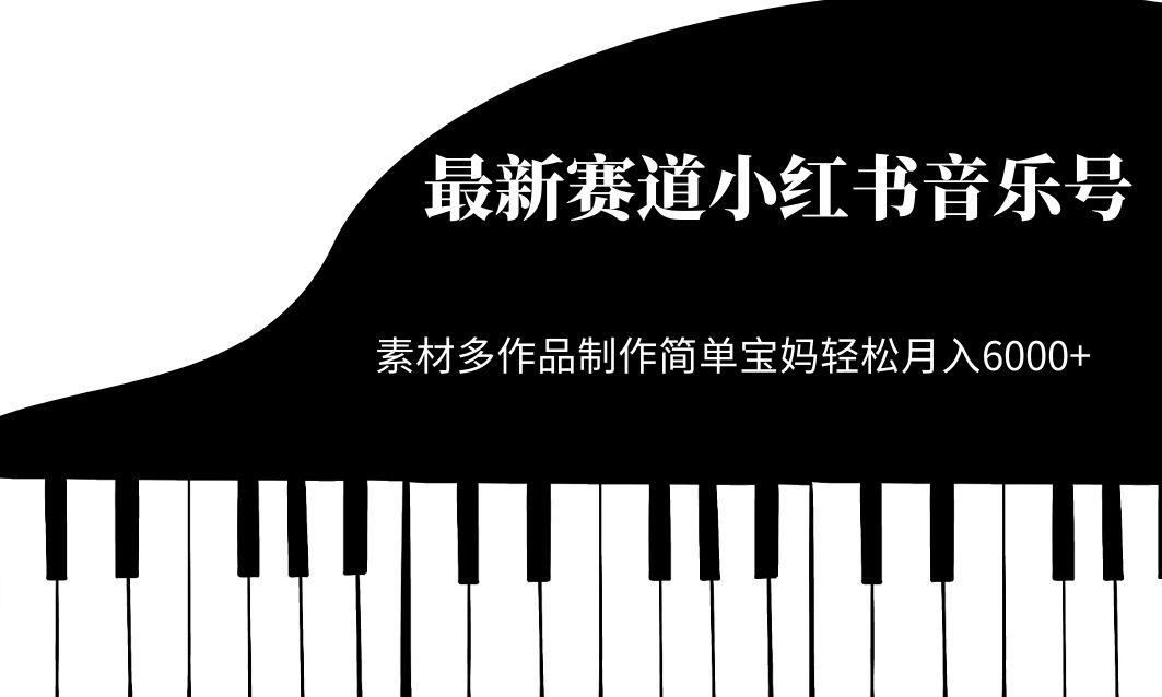 最新赛道小红书音乐号，素材多作品制作简单宝妈轻松月入 6000+-网亿资源平台