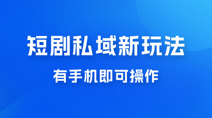 短剧私域新玩法，蓝海项目，有手机即可操作，一单 9.9~99，日入 800 很轻松-网亿资源平台