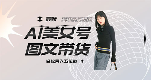 抖音 AI 美女号图文带货，简单暴力玩法，轻松月入五位数-网亿资源平台