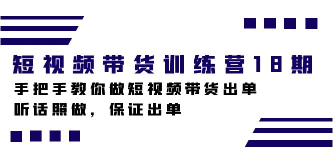 短视频带货训练营 18 期，手把手教你做短视频带货出单，听话照做，保证出单-网亿资源平台