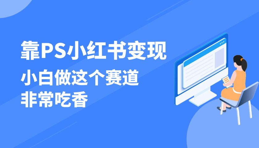 靠 PS 小红书变现,小白做这个赛道非常吃香,每天两小时,简单轻松且暴利-网亿资源平台