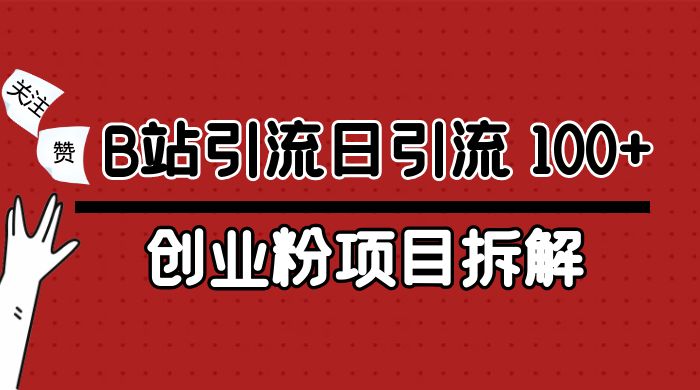 B 站引流日引流 100+ 创业粉项目拆解超简单 2 分钟上手-网亿资源平台