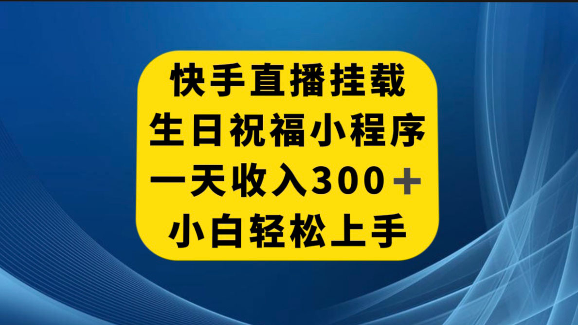快手挂载生日祝福小程序，一天收入 300+，小白轻松上手-网亿资源平台